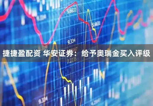 捷捷盈配资 华安证券：给予奥瑞金买入评级